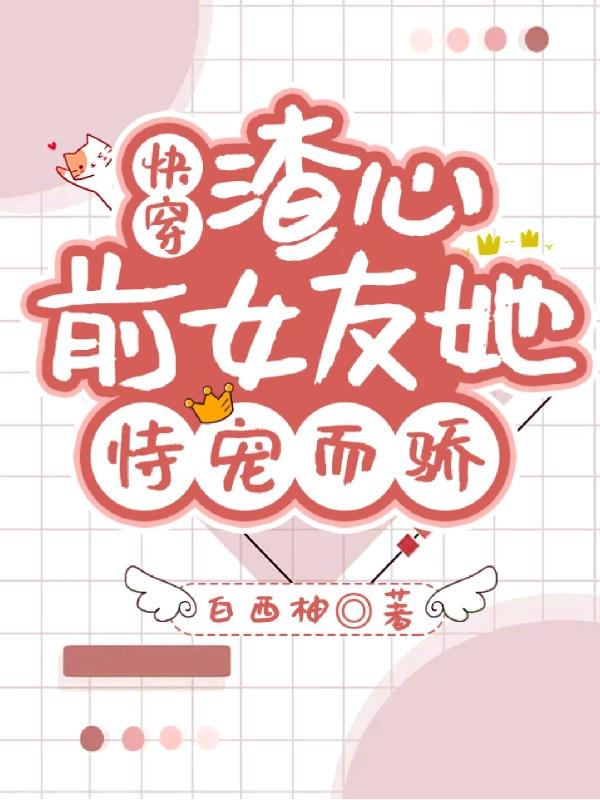 快穿：渣心前女友她恃寵而驕全本免費(fèi)閱讀,龍嬋馭崎全文