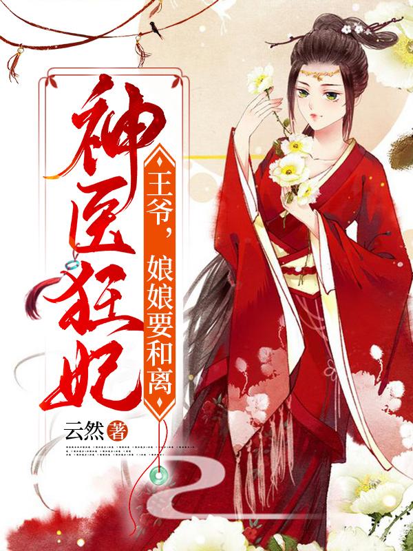 神醫(yī)狂妃：王爺，娘娘要和離鳳輕雪秦王最新更新