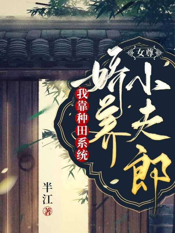 女尊：我靠種田系統(tǒng)嬌養(yǎng)小夫郎葉云林清全文免費閱讀