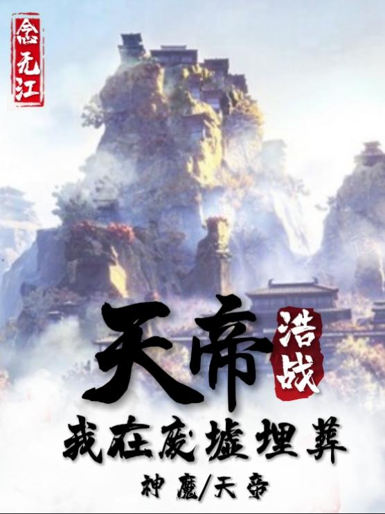 天帝浩戰(zhàn)：我在廢墟埋葬神魔天帝全本免費閱讀,白缺全文