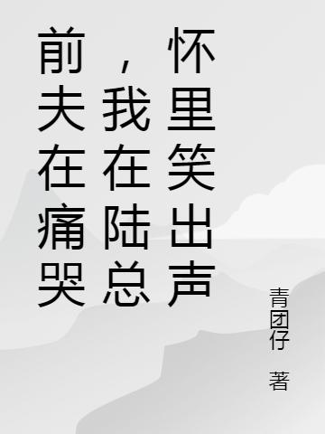 前夫在痛哭，我在陸總懷里笑出聲柯雯斐楚的小說免費閱讀完整版