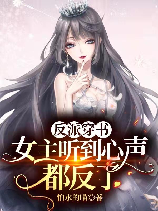 《反派穿書：女主聽到心聲都反了》小說(shuō)章節(jié)列表免費(fèi)試讀顧白小說(shuō)全文