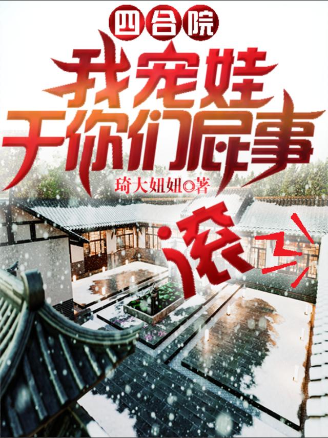 四合院：我寵娃干你們屁事，滾(韓金銘陸美鳳)小說全文免費(fèi)閱讀