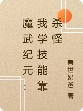 魔武紀(jì)元：我學(xué)技能靠殺怪易峰的小說免費(fèi)閱讀完整版