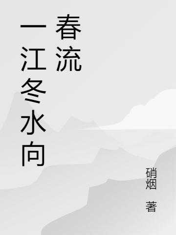 一江冬水向春流孫起孫向上小說全文免費閱讀