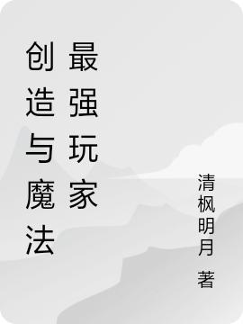 《創(chuàng)造與魔法最強(qiáng)玩家》小說(shuō)章節(jié)列表免費(fèi)試讀林凡小說(shuō)全文