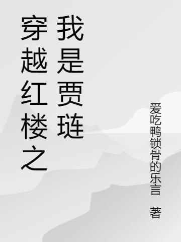 《穿越紅樓之我是賈璉》小說章節(jié)列表免費試讀賈璉王熙鳳小說全文