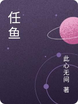 《任魚》主角任魚小說免費閱讀最新章節(jié)