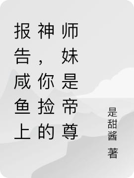 《報告咸魚上神，你撿的師妹是帝尊》小說章節(jié)列表免費試讀軟枝枝元啟小說全文