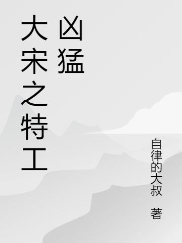 大宋之特工兇猛全文在線閱讀秦風(fēng)李清照小說(shuō)全本無(wú)彈窗