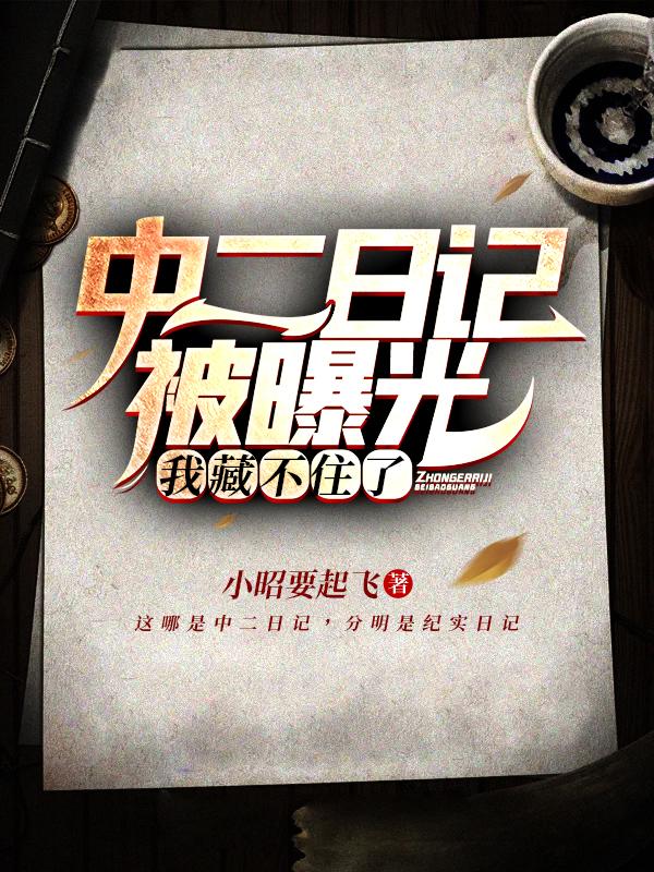 中二日記被曝光，我藏不住了！全文在線閱讀小說全本無彈窗