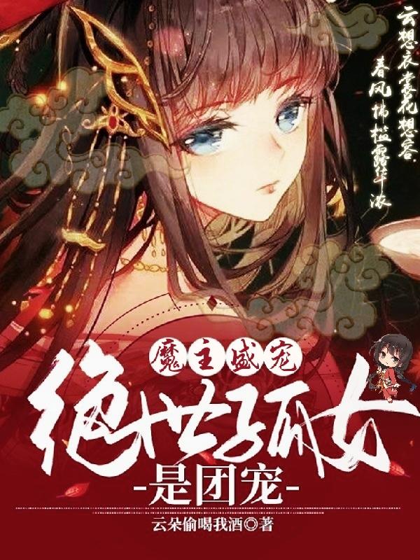 魔主盛寵：絕世孤女是團寵(云杳池令言)小說全文免費閱讀