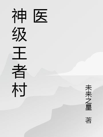 神級(jí)王者村醫(yī)完整版在線閱讀(主角秦云楊如雪)