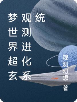 《夢世界超玄觀測進(jìn)化系統(tǒng)》小說章節(jié)列表免費試讀星宇小說全文