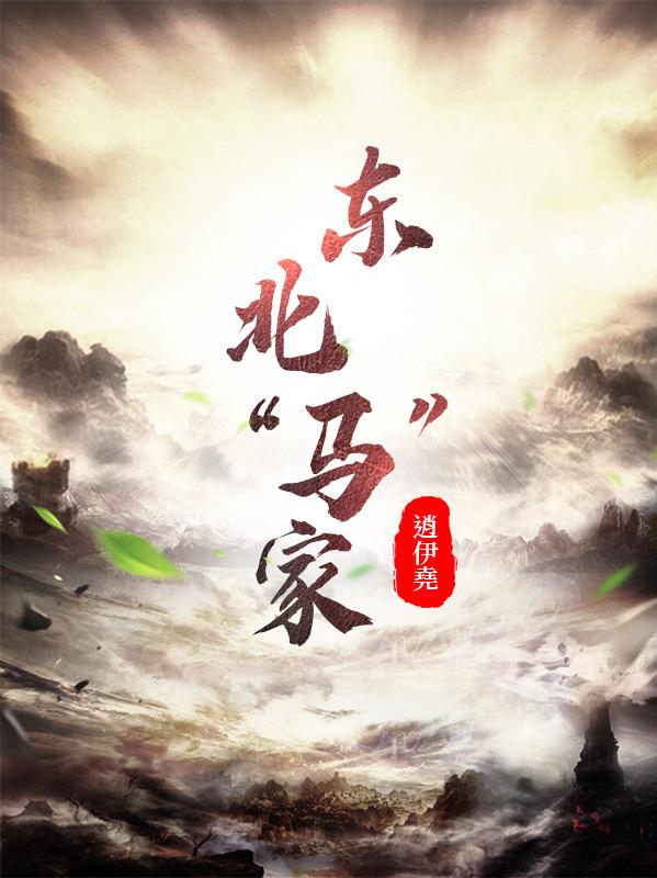 東北“馬”家全文在線(xiàn)閱讀初雪海螺小說(shuō)全本無(wú)彈窗