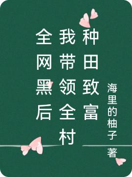 全網(wǎng)黑后，我?guī)ьI(lǐng)全村種田致富(云溪)小說(shuō)最新章節(jié)-全文免費(fèi)閱讀