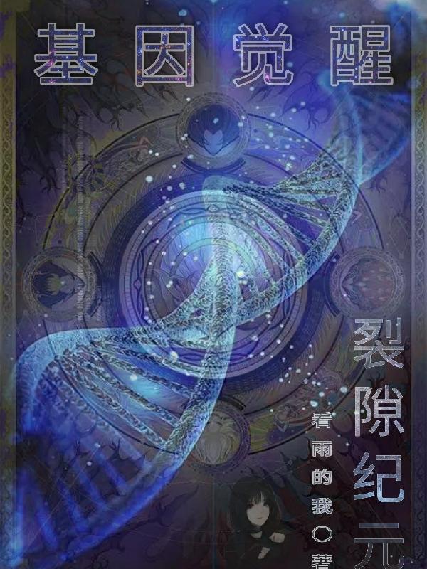 《基因覺醒：裂隙紀(jì)元》小說章節(jié)列表免費(fèi)試讀雪意貓芝小說全文