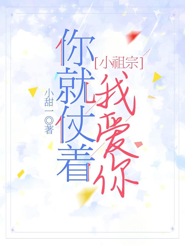 小祖宗，你就仗著我愛你最新章節(jié),小說小祖宗，你就仗著我愛你無彈窗(喬曼)