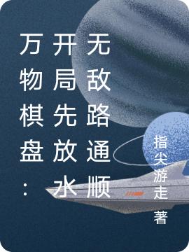 萬物棋盤：開局先放水無敵路通順(葉離)小說全文免費(fèi)閱讀