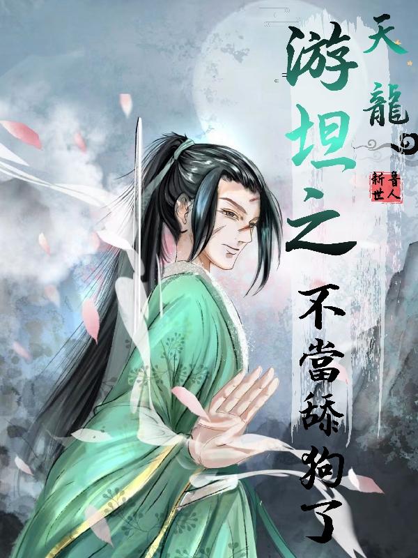 《天龍：游坦之不當(dāng)舔狗了》小說章節(jié)列表免費試讀李君赫蕭峰小說全文