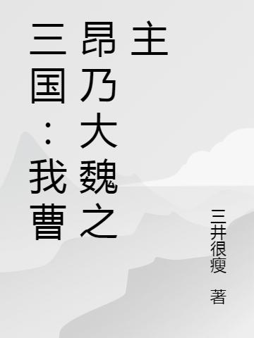 三國(guó)：我曹昂乃大魏之主完整版在線閱讀(主角曹昂)