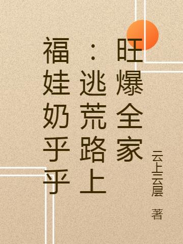 福娃奶乎乎：逃荒路上旺爆全家最新章節(jié)更新(主角叫沈長樂)