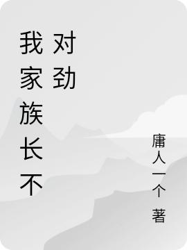 我家族長不對勁(雷墨)小說最新章節(jié)-全文免費閱讀