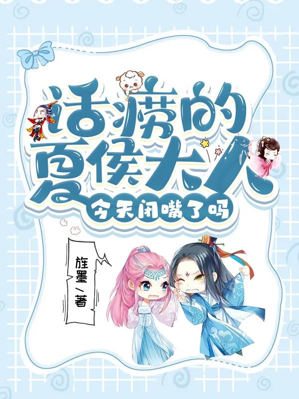 《話癆的夏侯大人，今天閉嘴了嗎》小說章節(jié)列表免費試讀夏侯淮姜折風小說全文