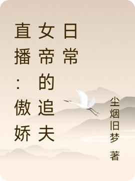 直播：傲嬌女帝的追夫日常完整版在線閱讀(主角陳陽阿茶)