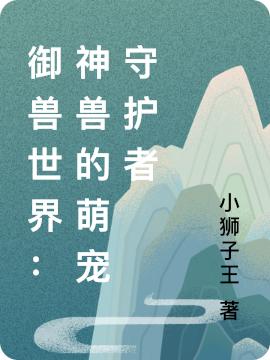 御獸世界：神獸的萌寵守護者蕭石鹿溪小說全文免費閱讀