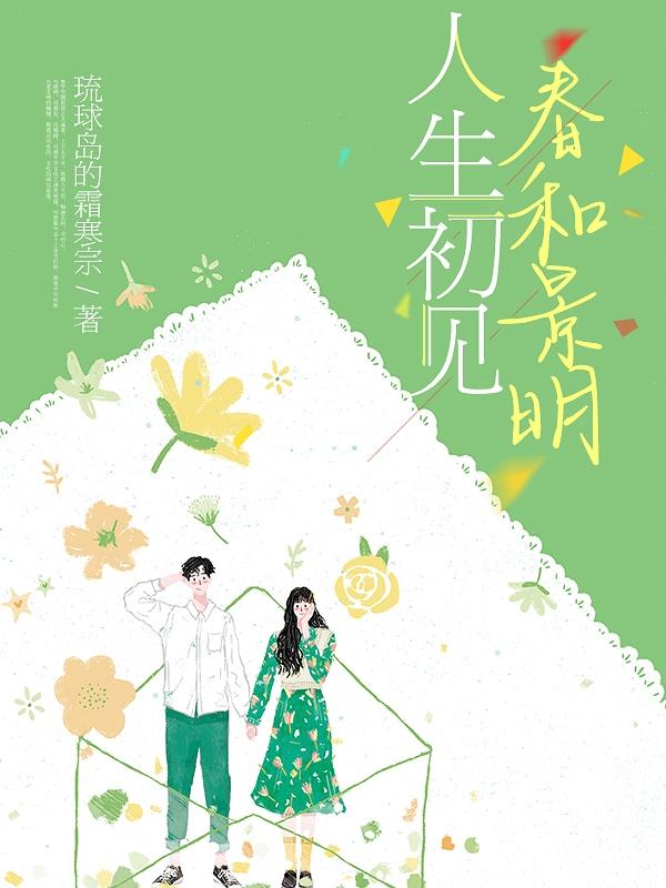 《人生初見，春和景明》小說章節(jié)列表免費試讀夏春和蘇景明小說全文