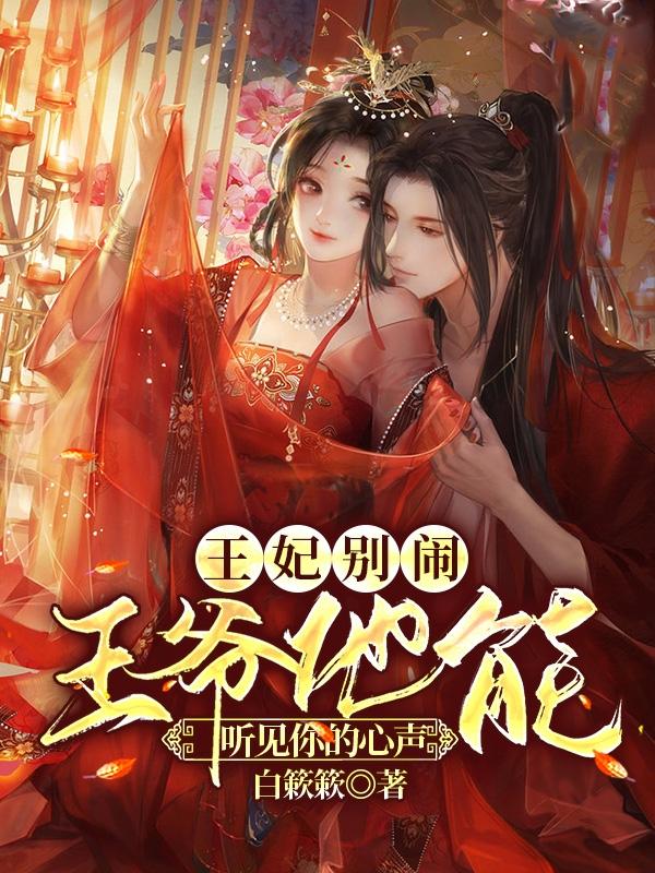 《王妃別鬧，王爺他能聽見你的心聲》小說章節(jié)列表免費(fèi)試讀顧星瑤鳳景曜小說全文