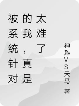 《被系統(tǒng)針對的我，真是太難了》小說章節(jié)列表免費(fèi)試讀林宏小說全文