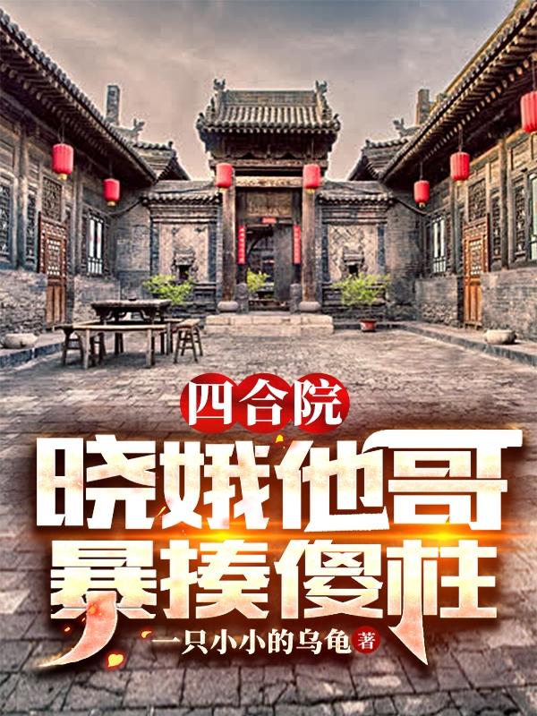 四合院：曉娥他哥，暴揍傻柱婁曉東全文免費閱讀