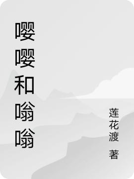 《嚶嚶和嗡嗡》小說(shuō)章節(jié)列表免費(fèi)試讀嗡嗡嚶嚶小說(shuō)全文