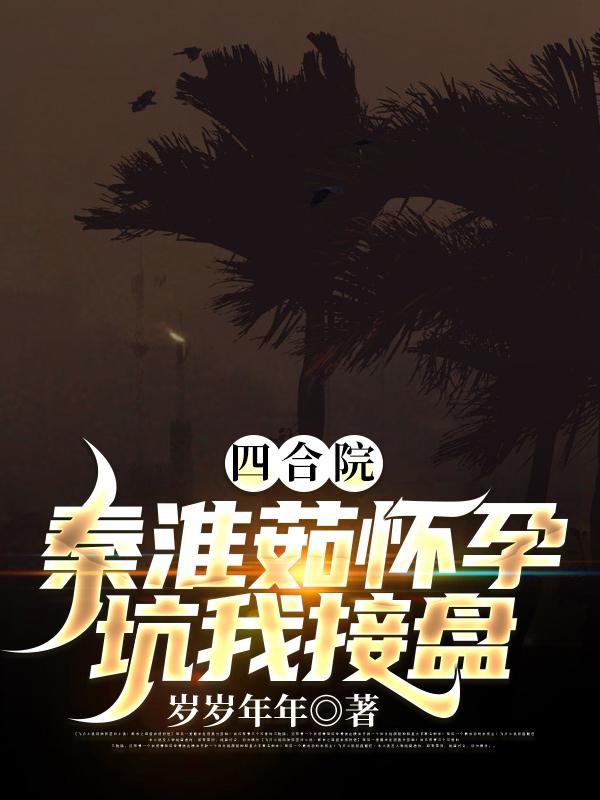 《四合院：秦淮茹懷孕，坑我接盤(pán)》主角何雨柱楊海洋小說(shuō)免費(fèi)閱讀最新章節(jié)