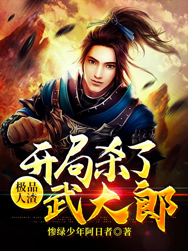 《極品人渣：開局殺了武大郎》小說章節(jié)列表免費(fèi)試讀西門慶武松小說全文