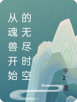 從魂獸開始的無盡時(shí)空全文在線閱讀劉冥王亮小說全本無彈窗