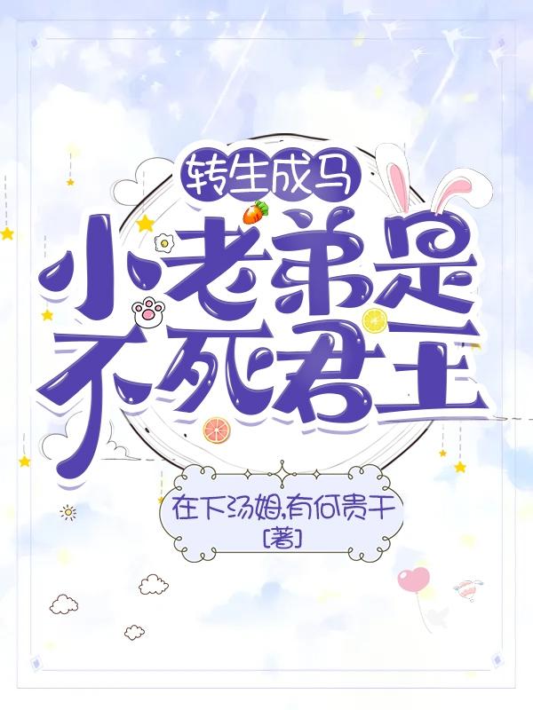 轉(zhuǎn)生成馬，小老弟是不死君王全文在線閱讀艾爾維斯以贊小說全本無彈窗