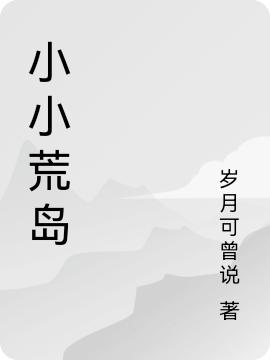 小小荒島(林淞)小說最新章節(jié)-全文免費(fèi)閱讀