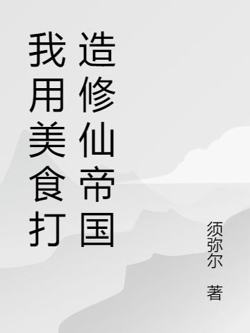 我用美食打造修仙帝國(guó)最新章節(jié),小說(shuō)我用美食打造修仙帝國(guó)無(wú)彈窗(林薇兒祁鉦)