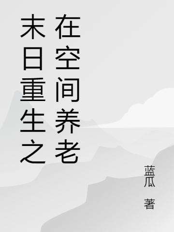 末日重生之在空間養(yǎng)老余期全文免費(fèi)閱讀