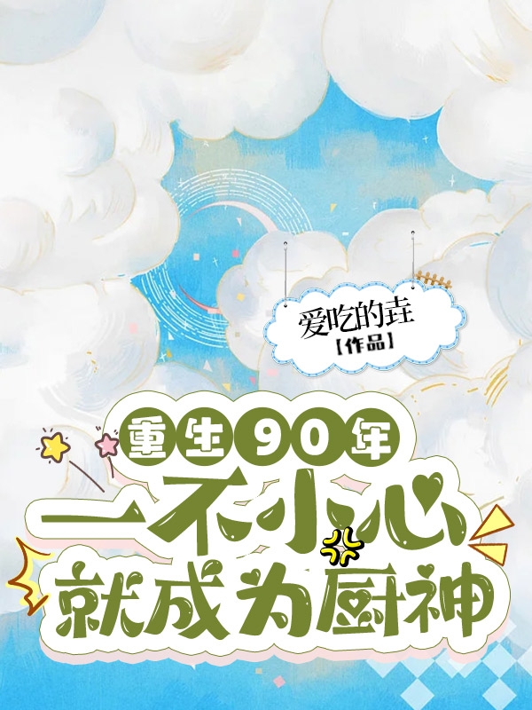 重生90年，一不小心就成為廚神全文在線閱讀藍(lán)九紀(jì)翎承小說全本無彈窗