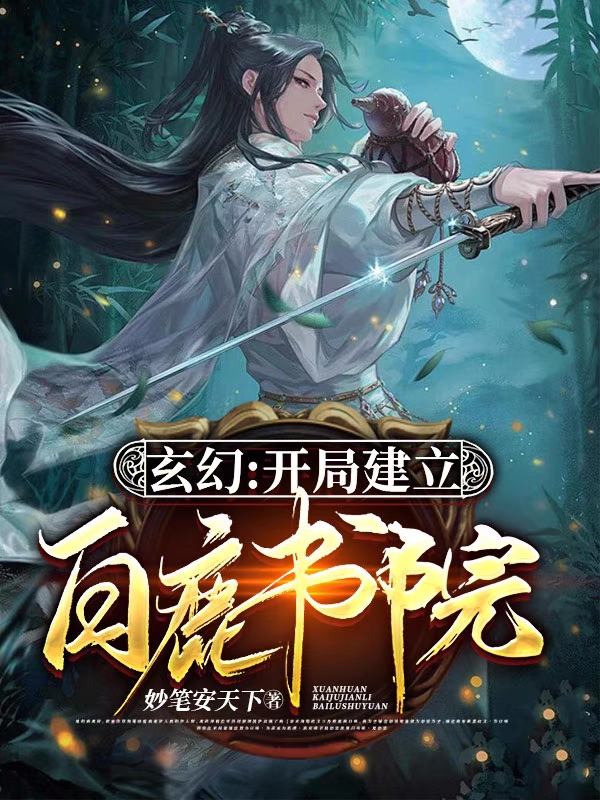 《玄幻：開局建立白鹿書院》小說章節(jié)列表免費(fèi)試讀孔明李道真小說全文