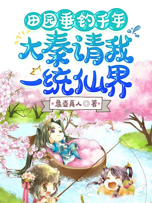 田園垂釣千年，大秦請(qǐng)我一統(tǒng)仙界贏長安小說全文免費(fèi)閱讀