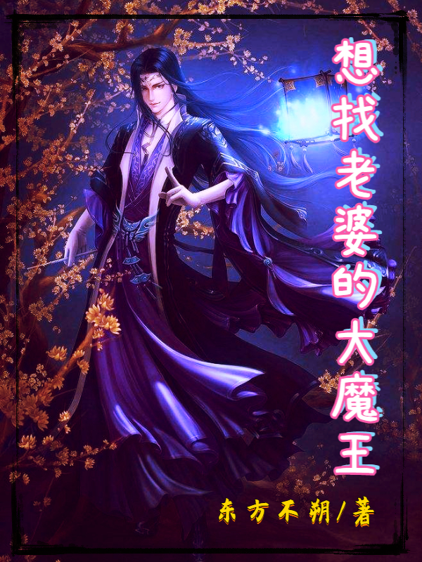 《想找老婆的大魔王》小說(shuō)章節(jié)列表免費(fèi)試讀洛游小游小說(shuō)全文