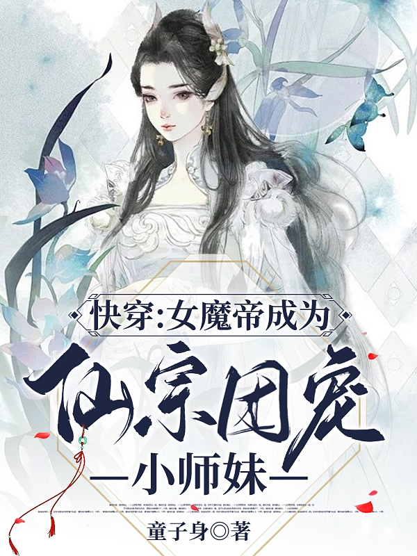 快穿：女魔帝成為仙宗團(tuán)寵小師妹全文在線閱讀藍(lán)靈小說(shuō)全本無(wú)彈窗