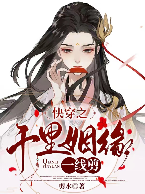 《快穿之千里姻緣一線剪》小說(shuō)章節(jié)列表免費(fèi)試讀伊蘇小說(shuō)全文