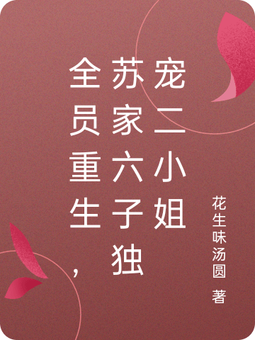 全員重生，蘇家六子獨(dú)寵二小姐蘇錦熙的小說(shuō)免費(fèi)閱讀完整版