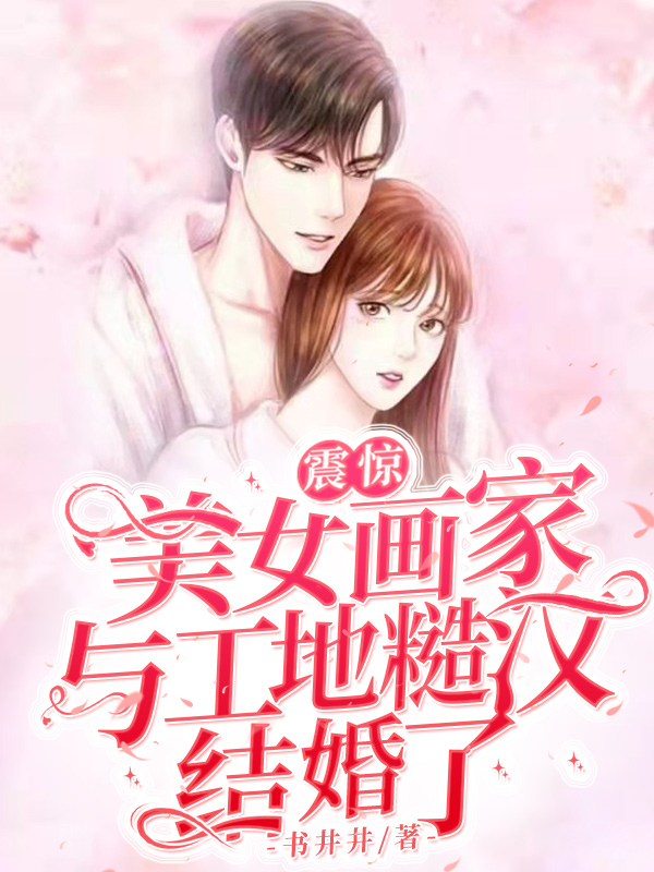 震驚！美女畫家與工地糙漢結(jié)婚了(余清樂林律)小說(shuō)全文免費(fèi)閱讀